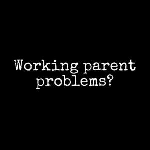 Working parent problems